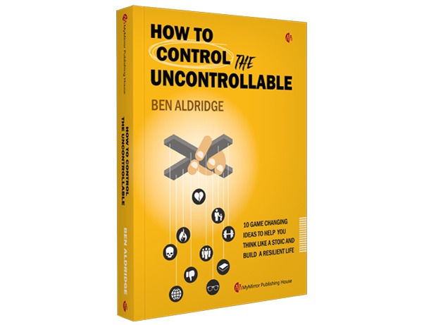 How to Control the Uncontrollable By Ben Aldridge 10 Game Changing Ideas to Help You Think Like a Stoic and Build a Resilient Life | English Book