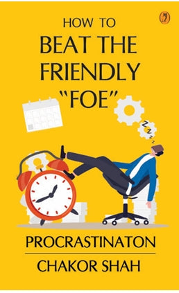 HOW  TO  BEAT  THE  FRIENDLY  FOE :  PROCRASTINATION By Chakor Shah