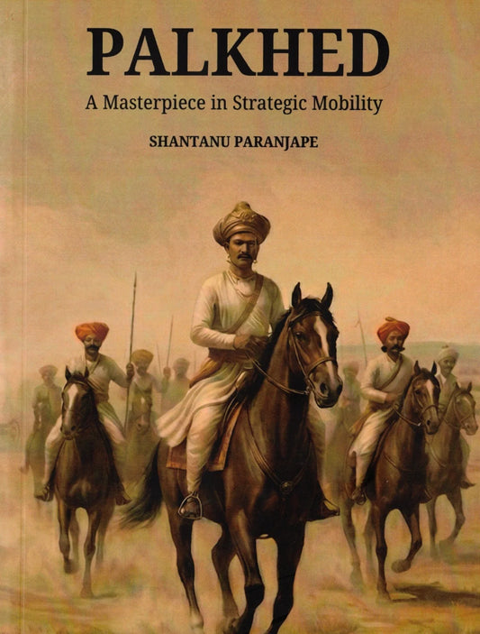 Palkhed: A Masterpiece in Strategic Mobility By Shantanu Paranjape
